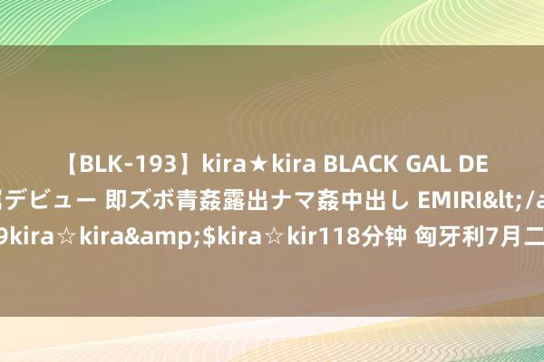 【BLK-193】kira★kira BLACK GAL DEBUT 日焼け黒ギャル専属デビュー 即ズボ青姦露出ナマ姦中出し EMIRI</a>2014-11-19kira☆kira&$kira☆kir118分钟 匈牙利7月二手车入口商场较昨年增长2.4%