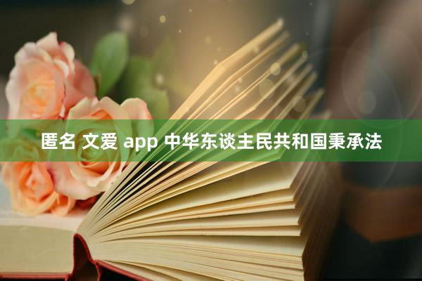 匿名 文爱 app 中华东谈主民共和国秉承法