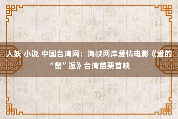 人妖 小说 中国台湾网：海峡两岸爱情电影《爱的“蟹”逅》台湾苗栗首映