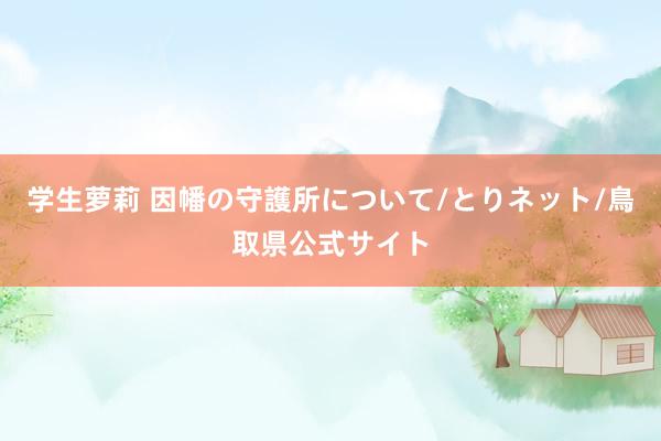 学生萝莉 因幡の守護所について/とりネット/鳥取県公式サイト